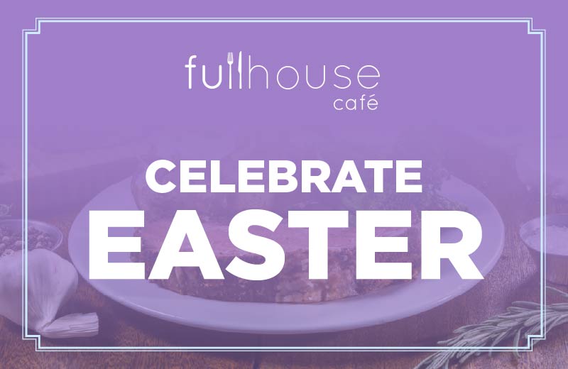Fullhouse Cafe Easter Menu