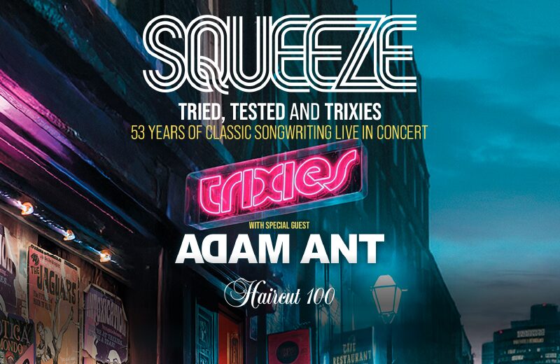 SQUEEZE -  TRIED, TESTED AND TRIXIES with special guest Adam Ant and Haircut 100